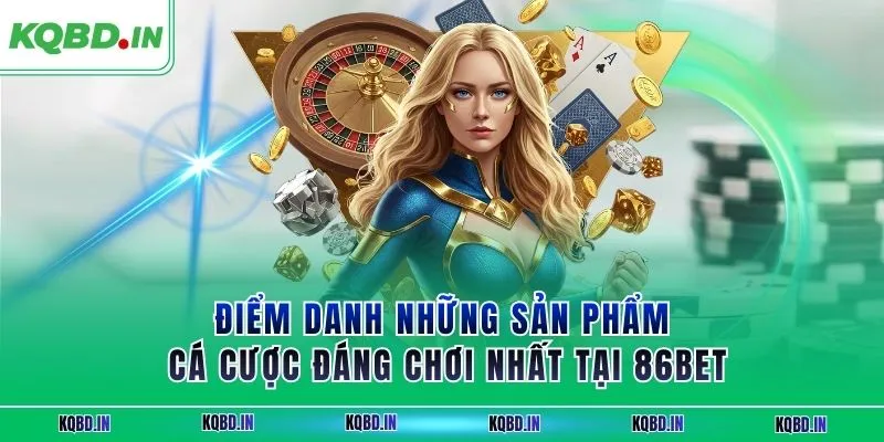 86BET - Sân Chơi Cá Cược Trực Tuyến Thắng Lớn Dễ Nhất 2025 2 Điểm danh những sản phẩm cá cược đáng chơi nhất tại 86BET